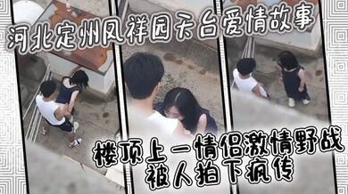河北定州凤祥园天台爱情故事，楼顶上一情侣激情野战被人拍下疯传！